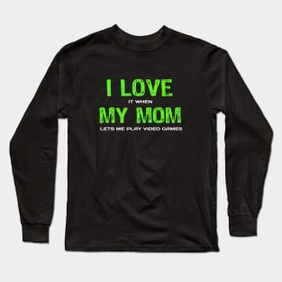 I love My Mom It When Lets me Play Video Games - Funny Sarcastic Video Gamer Long Sleeve T-Shirt